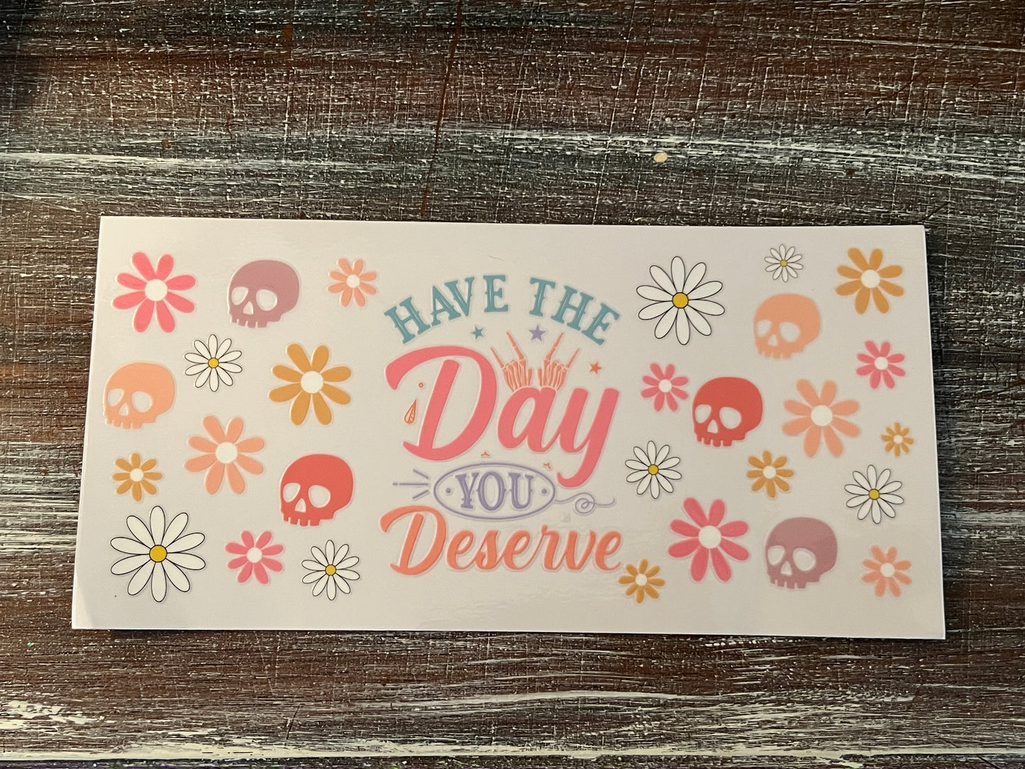 Have the day you deserve